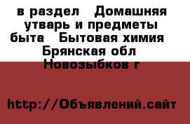  в раздел : Домашняя утварь и предметы быта » Бытовая химия . Брянская обл.,Новозыбков г.